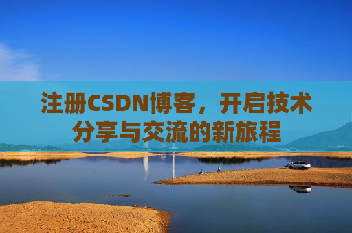 注册CSDN博客，开启技术分享与交流的新旅程